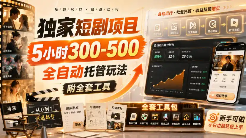 独家短剧项目，5小时300-500，全自动托管玩法，附全套工具【揭秘】-北疆网创