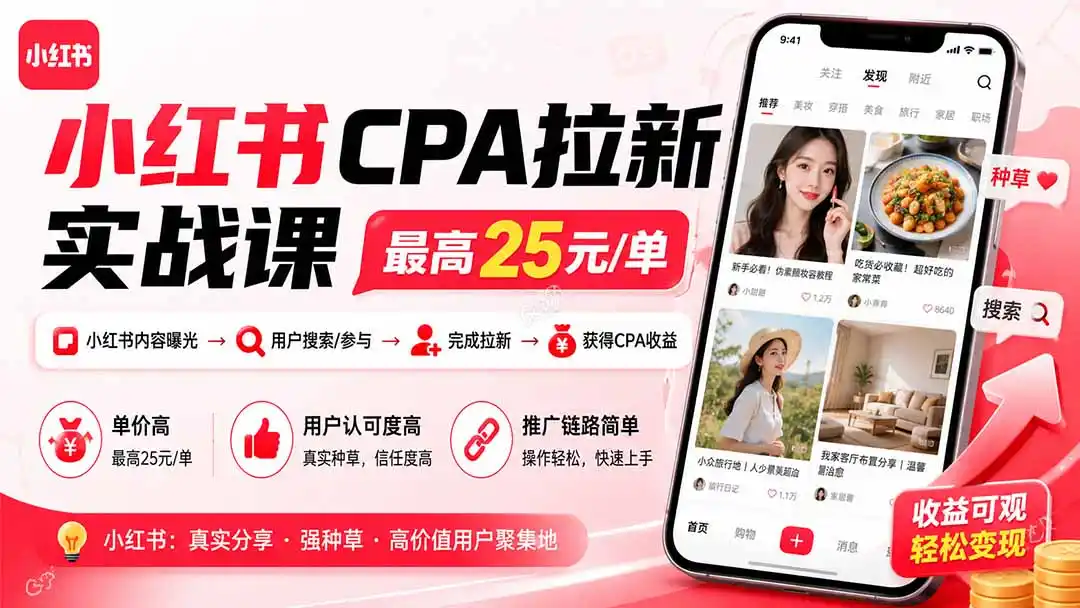 小红书CPA拉新实战课-更新0907：最高25元/单，小红书内容曝光—用户搜索/参与—完成拉新—获得CPA收益-北疆网创