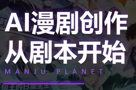 漫聚星球·AI漫剧全流程制作基础课程-北疆网创